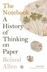 The Notebook : A History of Thinking on Paper