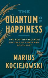 The Quantum of Happiness : Two Scottish Islands: the Isle of Lewis and South Uist
