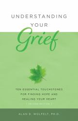 Understanding Your Grief : Ten Essential Touchstones for Finding Hope and Healing Your Heart
