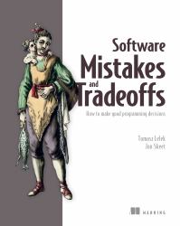 Software Mistakes and Tradeoffs : How to Make Good Programming Decisions