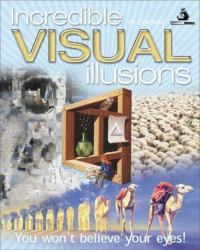 Incredible Visual Illusions : You Won't Believe Your Eyes!