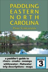 Paddling Eastern North Carolina : Canoeing and Kayaking the Eastern Three-Quarters of North Carolina