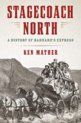Stagecoach North : A History of Barnard's Express
