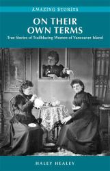 On Their Own Terms : True Stories of Trailblazing Women of Vancouver Island