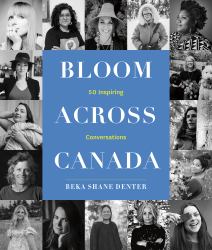 Bloom Where You Are Planted Across Canada : 50 Inspiring Conversations