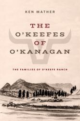 The o'Keefes of O'Kanagan : The Three Families of o'Keefe Ranch