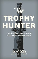 The Trophy Hunter : The Last Chronicles of a West Coast Fishing Guide