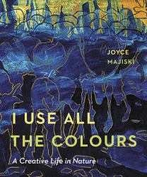 I Use All the Colours : A Creative Life in Nature