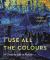 I Use All the Colours : A Creative Life in Nature