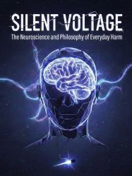 Silent Voltage : The Neuroscience and Philosophy of Everyday Harm