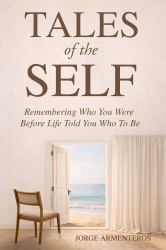 TALES of the SELF : Remembering Who You Were Before Life Told You Who to Be