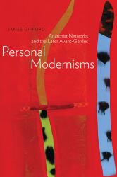 Personal Modernisms : Anarchist Networks and the Later Avant-Gardes