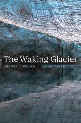 The Waking Glacier : A High Arctic Lyric