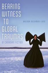 Bearing Witness to Global Traumas in Canadian Fiction