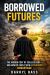 Borrowed Futures : The Hidden Cost of College Debt and How to Turn It into a Strategic Advantage