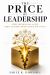 The Price of Leadership : Every Decision Has a Cost. Great Leaders Choose Which One to Pay The Price of Leadership : Every Decision Has a Cost. Great Leaders Choose Which One to Pay