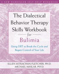 The Dialectical Behavior Therapy Skills Workbook for Bulimia : Using DBT  to Break the Cycle and Regain Control of Your Life