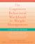 A New Harbinger Self - Help Workbook: The Cognitive Behavioral Workbook for Weight Management : A Step by Step Program