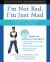 I'm Not Bad, I'm Just Mad : A Workbook to Help Kids Control Their Anger