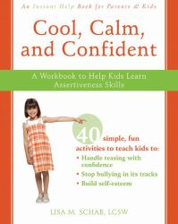 Cool, Calm, and Confident : A Workbook to Help Kids Learn Assertiveness Skills