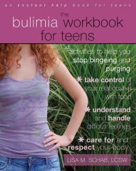 The Bulimia Workbook for Teens : Activities to Help You Stop Bingeing and Purging