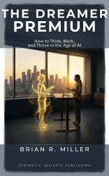 The Dreamer Preimum : How to Think, Work, and Thrive in the Age of AI