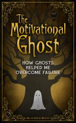 The Motivational Ghost : How Ghosts Helped Me Overcome Failure