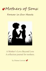 Mothers of Sons : Forever in Our Hearts: a Reflection Journal for Mothers Continuing Love Beyond Loss