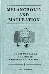Melancholia and Maturation : The Use of Trauma in American Children's Literature