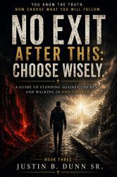 No Exit after This: Choose Wisely : A Guide to Standing Against the Devil and Walking in God's Power