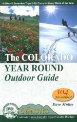 The Colorado Year Round Outdoor Guide : Hikes, Snowshoe Routes, and Ski Tours for Every Week of the Year