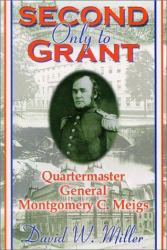 Second Only to Grant : Quartermaster General Montgomery C. Meigs