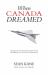When Canada Dreamed : Growing up in the Absurd World of Canadian Writing and Publishing in the Age of Great National Dreams