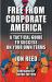 Free from Corporate America - a Tactical Guide to Success on Your Own Terms