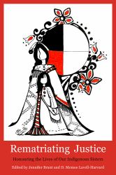 Rematriating Justice : Honouring the Lives of Our Indigenous Sisters