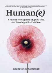 Human(e) : A Radical Reimagining of Grief, Loss and Learning to Live Without