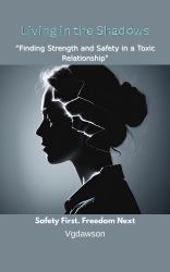Living in the Shadows : Finding Strength and Safety in a Toxic Relationship