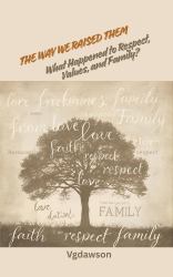 The Way, We Raised Them : What Happened to Respect, Values, and Family?