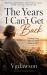 The Years I Can't Get Back : Healing, Rebuilding, and Finding Peace after Leaving Later in Life