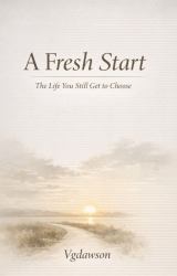 A Fresh Start : The Life You Still Get to Choose