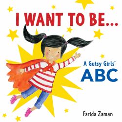 I Want to Be... : A Gutsy Girls' ABC