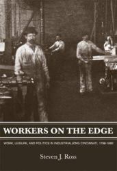 Workers on the Edge : Work, Leisure, and Politics in Industrializing Cincinnati, 1788-1890