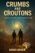 Crumbs and Croutons : Book One in the Caffeine and Consequences Trilogy