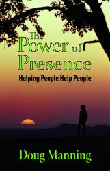 The Power of Presence : Helping People Help People