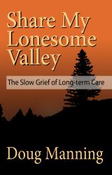 Share My Lonesome Valley : The Slow Grief of Long-Term Care