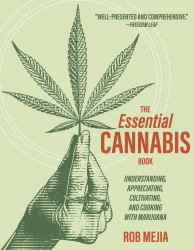 The Essential Cannabis Book : Understanding, Appreciating, Cultivating, and Cooking with Marijuana