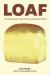 Loaf : How Bread Is Made and Why It Matters
