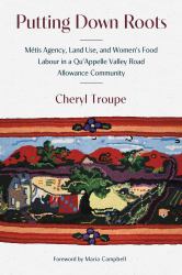 Putting down Roots : Métis Agency, Land Use, and Women's Food Labour in a Qu'Appelle Valley Road Allowance Community