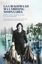 Gaa Bi Kidwaad Maa Nbiising Nishnaabeg : Stories of the Original People of Lake Nipissing