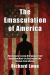 The Emasculation of America : How Russia's Long War Against the American Male Is Destroying the Nation from Within